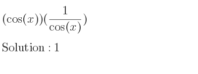 The solution to (cos(x))(1/(cos(x))) is 1